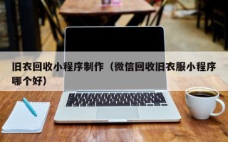 周口旧衣回收小程序制作（微信回收旧衣服小程序哪个好）