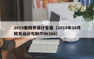 周口2019春网页设计答案（2019年10月网页设计与制作06386）